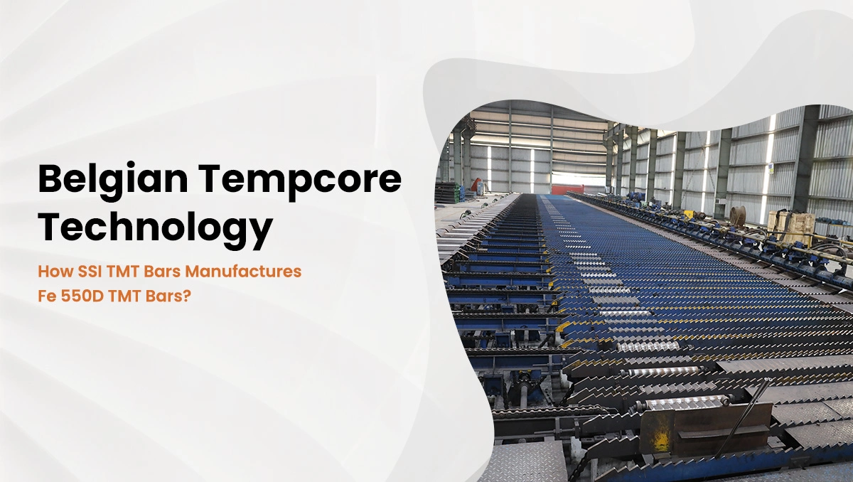 Belgian Tempcore Technology – How SSI TMT Bars Manufactures Fe 550D TMT Bars?